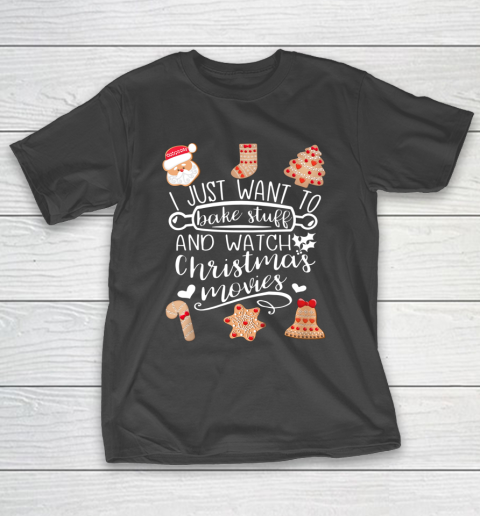 I Just Want to Bake Stuff and Watch Christmas Movies Funny T-Shirt
