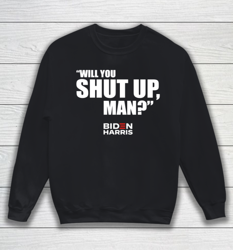 Will You Shut Up Man Biden Shut up Trump Sweatshirt