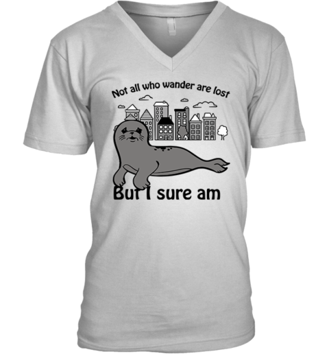 Seal Not All Who Wander Are Lost But I Sure Am V-Neck T-Shirt