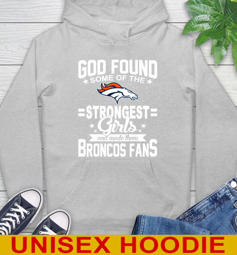 Denver Broncos NFL Football God Found Some Of The Strongest Girls Adoring Fans Hoodie 6