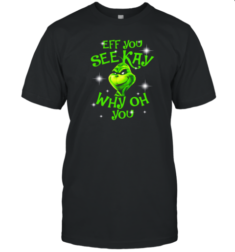 Grinch Buy Eff You See Kay Why Oh You Christmas T-Shirt