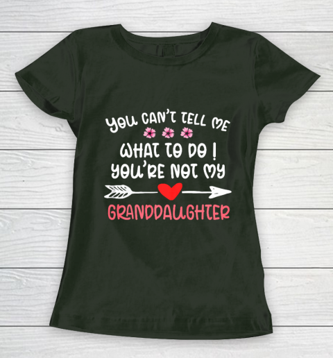 You Can t Tell Me What To Do You re Not My Granddaughter Women's T-Shirt 4