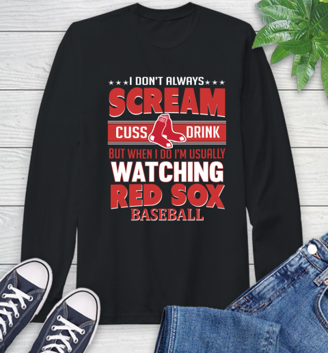 Boston Red Sox MLB I Scream Cuss Drink When I'm Watching My Team Long Sleeve T-Shirt