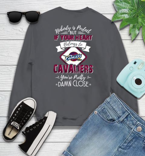 NBA Basketball Cleveland Cavaliers Nobody Is Perfect But If Your Heart Belongs To Cavaliers You're Pretty Damn Close Shirt Sweatshirt 6