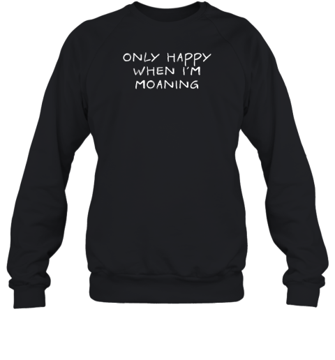 Verybritishproblems Merch Only Happy When I'm Moaning Sweatshirt