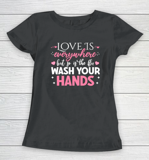 Love Is Everywhere But So Is The Flu Wash Your Hands Valentine Day Funny Women's T-Shirt