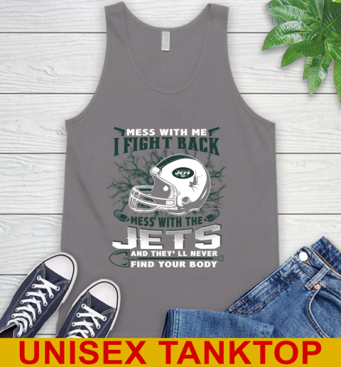 NFL Football New York Jets Mess With Me I Fight Back Mess With My Team And They'll Never Find Your Body Shirt Tank Top 6