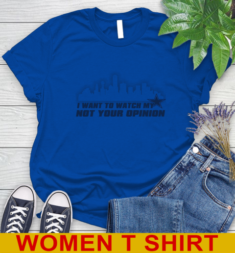 Dallas Cowboys NFL I Want To Watch My Team Not Your Opinion Women's T-Shirt 10