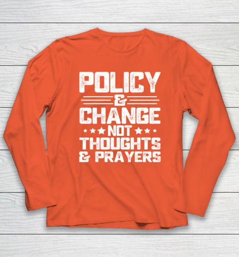 Anti Gun Policy And Change Not Thoughts And Prayers Wear Orange Long Sleeve T-Shirt