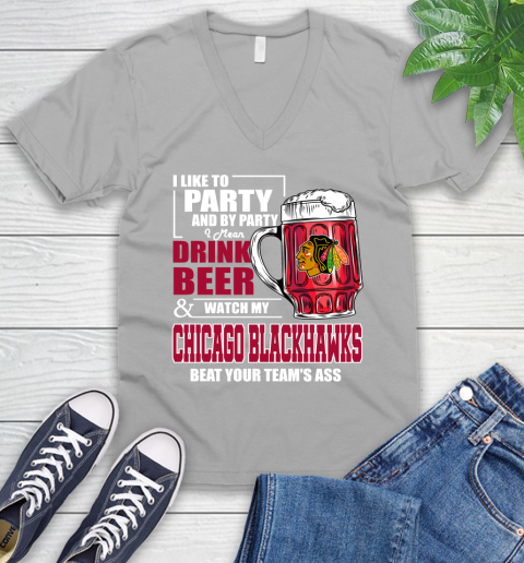 NHL I Like To Party And By Party I Mean Drink Beer And Watch My Chicago Blackhawks Beat Your Team's Ass Hockey V-Neck T-Shirt 3