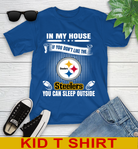 Pittsburgh Steelers NFL Football In My House If You Don't Like The  Steelers You Can Sleep Outside Shirt Youth T-Shirt 10
