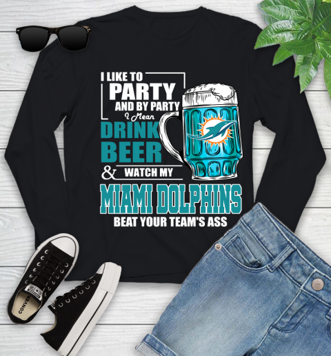 NFL I Like To Party And By Party I Mean Drink Beer and Watch My Miami Dolphins Beat Your Team's Ass Football Youth Long Sleeve