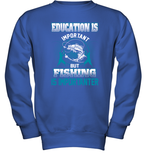 Education Is Important But Fishing Is Importanter Youth Sweatshirt 4