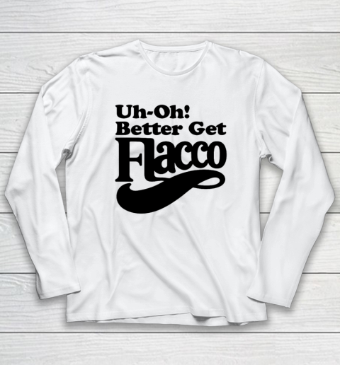 Uh Oh Better Get Flacco Shirt Long Sleeve T-Shirt
