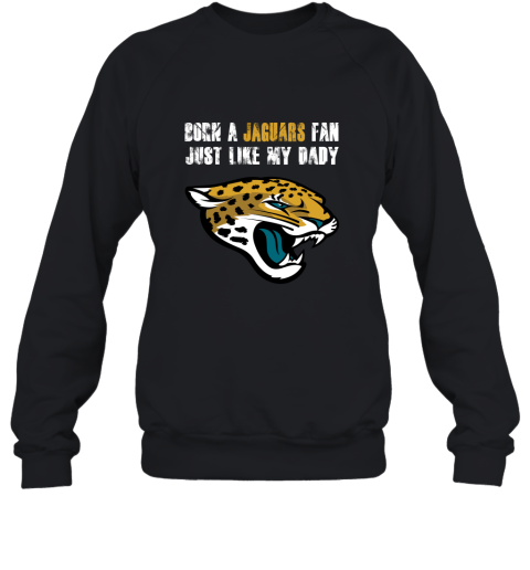 Jacksonville Jaguars Born A Jaguars Fan Just Like My Daddy Sweatshirt