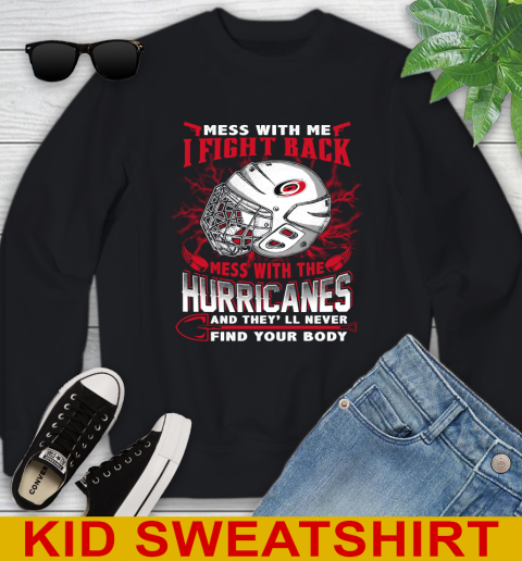 NHL Hockey Carolina Hurricanes Mess With Me I Fight Back Mess With My Team And They'll Never Find Your Body Shirt Youth Sweatshirt