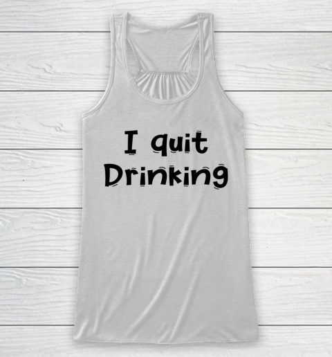 Funny White Lie Quotes I quit Drinking Racerback Tank