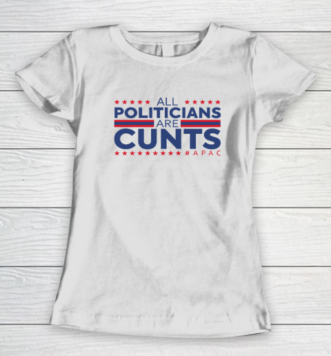 All Politicians Are Cunts Women's T-Shirt