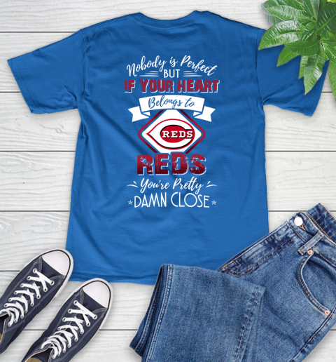 MLB Baseball Cincinnati Reds Nobody Is Perfect But If Your Heart Belongs To Reds You're Pretty Damn Close Shirt V-Neck T-Shirt 5