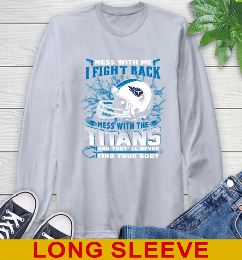 NFL Football Tennessee Titans Mess With Me I Fight Back Mess With My Team And They'll Never Find Your Body Shirt Long Sleeve T-Shirt 6