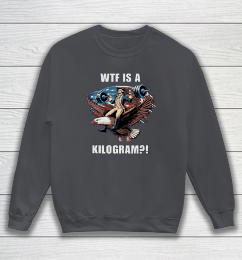 WTF is a Kilogram_ Funny 4th of July Patriotic Eagle USA Sweatshirt 3