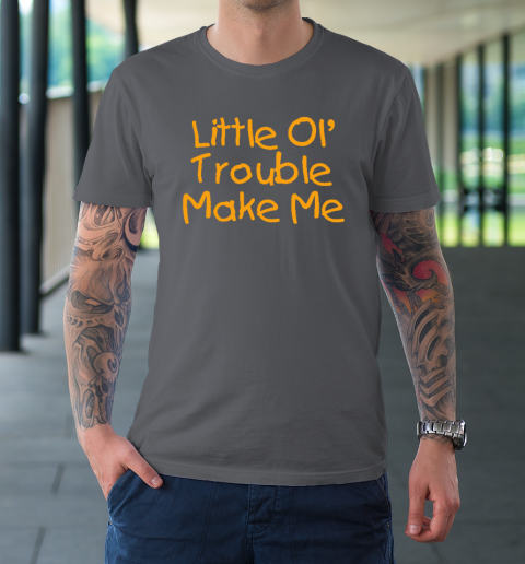 Little Ol' Trouble Maker Me Mischievous Funny Bad Child T-Shirt