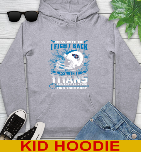 NFL Football Tennessee Titans Mess With Me I Fight Back Mess With My Team And They'll Never Find Your Body Shirt Youth Hoodie 6