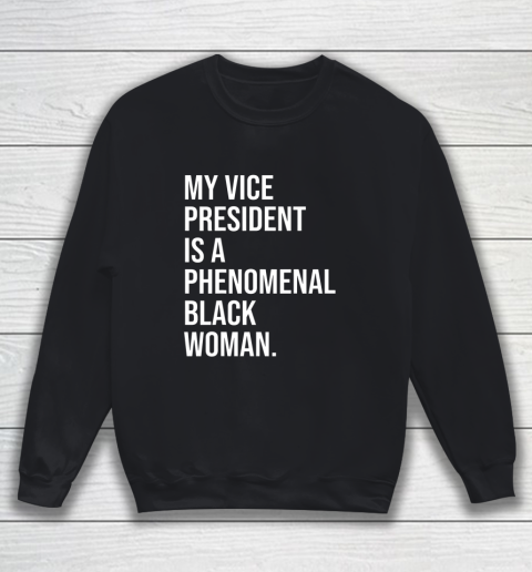 My Vice President is a Phenomenal Black Woman Sweatshirt