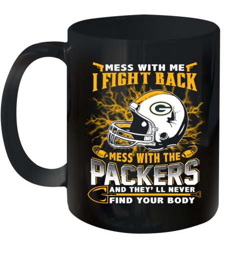 NFL Football Green Bay Packers Mess With Me I Fight Back Mess With My Team And They'll Never Find Your Body Shirt Ceramic Mug 11oz