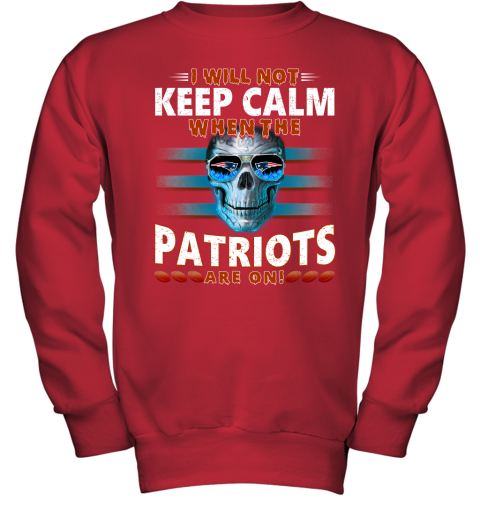 NFL I Will Not Keep Calm When The New England Patriots Are On Skull Football Sports R4UQs2ZVIyP youth sweatshirt 47 95 151514 front red