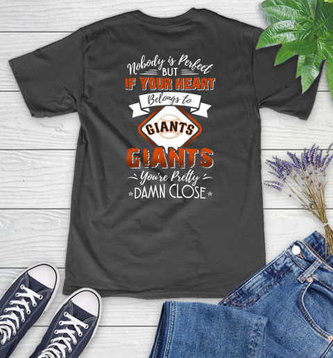 MLB Baseball San Francisco Giants Nobody Is Perfect But If Your Heart Belongs To Giants You're Pretty Damn Close Shirt Women's V-Neck T-Shirt 6