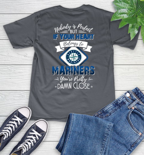 MLB Baseball Seattle Mariners Nobody Is Perfect But If Your Heart Belongs To Mariners You're Pretty Damn Close Shirt V-Neck T-Shirt 4