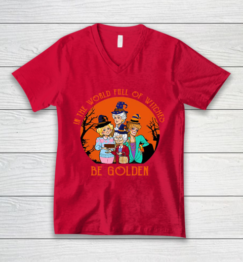 Golden Girls Tshirt In the world full of witch be Golden girls Halloween V-Neck T-Shirt 6