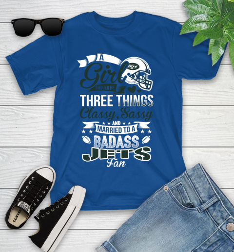 New York Jets NFL Football A Girl Should Be Three Things Classy Sassy And A Be Badass Fan Youth T-Shirt 12