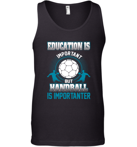 Education Is Important But Handball Is Importanter Tank Top