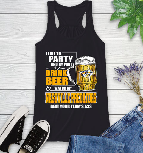 NHL I Like To Party And By Party I Mean Drink Beer And Watch My Nashville Predators Beat Your Team's Ass Hockey Racerback Tank