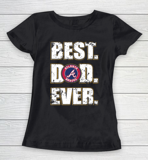 MLB Atlanta Braves Baseball Best Dad Ever Shirt Women's T-Shirt