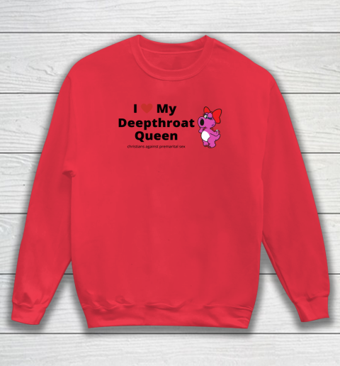 I Love My Deepthroat Queen Christians Against Premarital Sex Sweatshirt 6