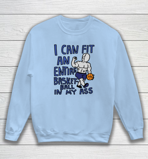 I Can Fit An Entire Basketball In My Ass Sweatshirt 4