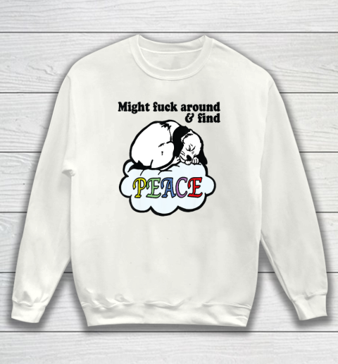 Might Fck Around And Find Peace Funny Dog Sweatshirt