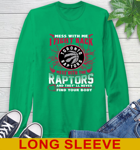NBA Basketball Toronto Raptors Mess With Me I Fight Back Mess With My Team And They'll Never Find Your Body Shirt Long Sleeve T-Shirt 8