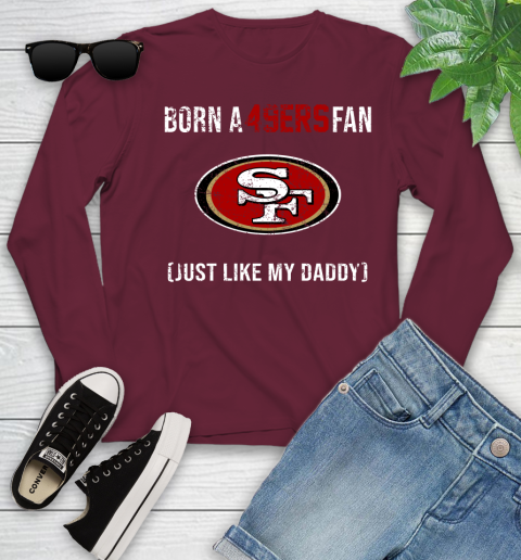 NFL San Francisco 49ers Football Loyal Fan Just Like My Daddy Shirt Youth Long Sleeve 5