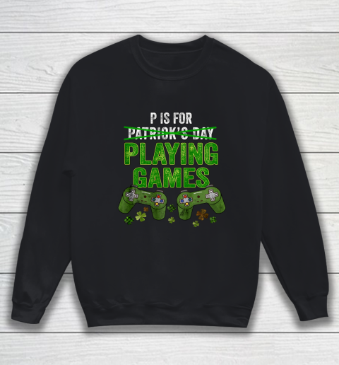 P Is For Playing Games Boys St Patricks Day Funny Gamer Sweatshirt