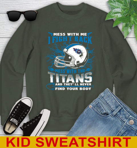 NFL Football Tennessee Titans Mess With Me I Fight Back Mess With My Team And They'll Never Find Your Body Shirt Youth Sweatshirt 8