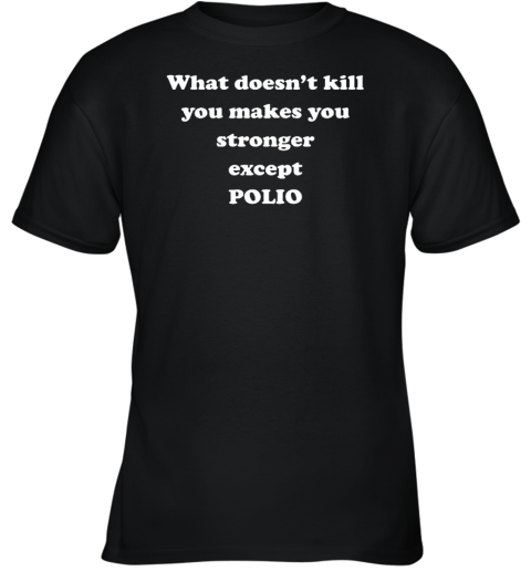 What Doesn't Kill You Makes You Stronger Except Polio Youth T-Shirt