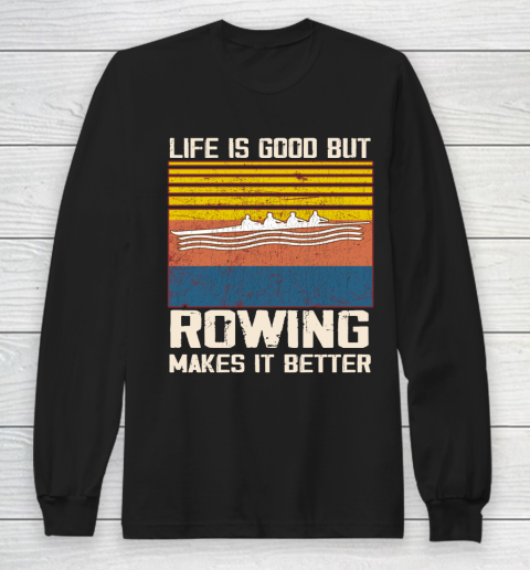 Life is good but rowing makes it better Long Sleeve T-Shirt