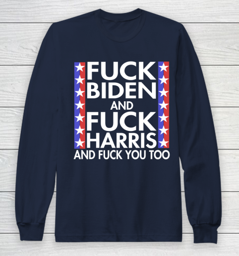 Fuck Biden And Fuck Harris Funny Anti Biden Supporter Long Sleeve T-Shirt 2