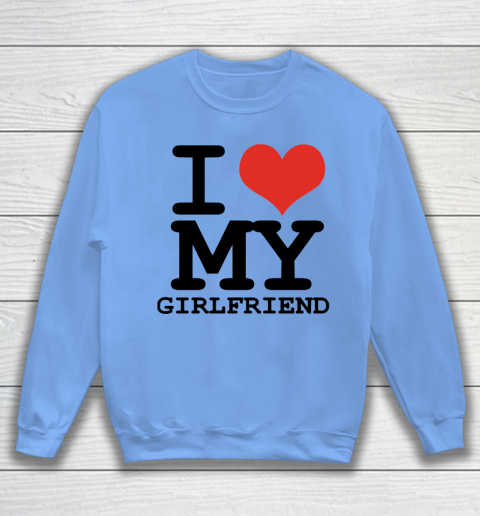 I Heart My Girlfriend  I Love My Girlfriend Shirt Sweatshirt 7