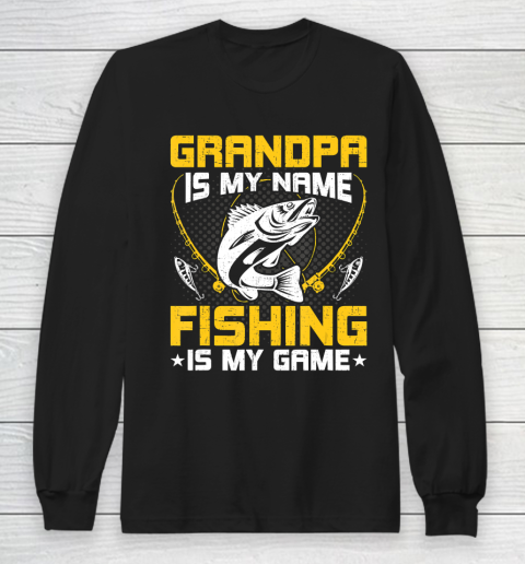 GrandFather gift shirt Grandpa Is My Name Fishing Is My Game Funny Fly Fishing Gift T Shirt Long Sleeve T-Shirt