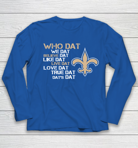 Belive Dat New Orleans Saints Who Dat We Dat Believe Dat Like Dat Youth Long Sleeve 7